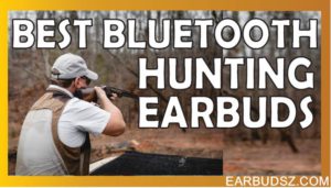 7 Best Bluetooth Earbuds for Hunting