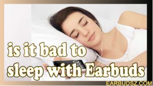 Is It Bad to Sleep with Earbuds in ? Complete Guide