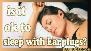 Is It Ok to Sleep with Earplugs? Yes, but How!!!