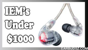 Best IEM Under 1000: Top 10 In Ear Moniters