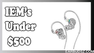 10 Best IEM under 500 – High Quality IEMs in 2022