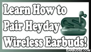 How to Pair Heyday Wireless Earbuds? – Step by Step Guide