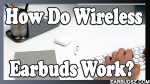 How Do Wireless Earbuds Work? – Step by Step Guide