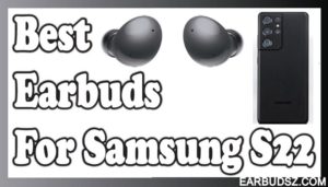 7 Best Wireless Earbuds for Samsung S22 in 2022