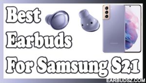 7 Best Wireless Earbuds for Samsung S21 in 2022