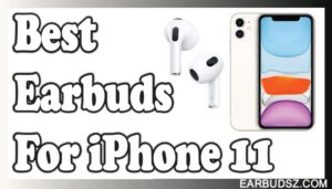 7 Best Wireless Earbuds for iPhone 11 in 2022